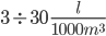  3 \div 30\:\frac{l}{1000 m^3}